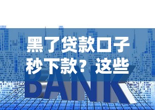 黑了贷款口子秒下款？这些套路你必须懂！