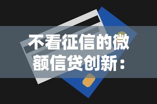 不看征信的微额信贷创新：小额借钱也能轻松过审？
