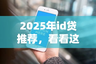 2025年id贷推荐，看看这五个容易下到款的平台