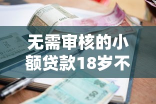 无需审核的小额贷款18岁不看征信？这3个平台门槛低到离谱