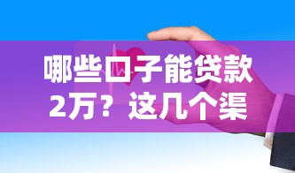 哪些口子能贷款2万？这几个渠道门槛低、到账快