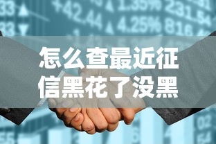 怎么查最近征信黑花了没黑花？三步自查方法告诉你答案