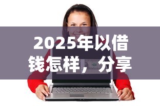 2025年以借钱怎样，分享5个78岁能借款的平台
