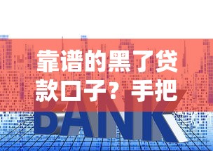 靠谱的黑了贷款口子？手把手教你避开套路，选对正规渠道！