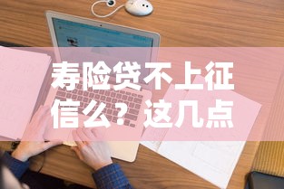 寿险贷不上征信么？这几点一定要先弄清楚！