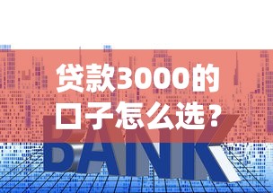 贷款3000的口子怎么选？这几个平台门槛低放款快