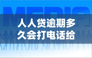 人人贷逾期多久会打电话给通讯录里的人真实经历解析