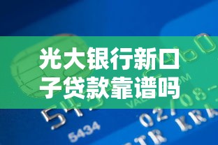 光大银行新口子贷款靠谱吗？实测审批流程和额度解析