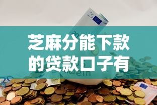 芝麻分能下款的贷款口子有哪些？实测这几个平台通过率高