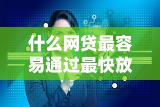 什么网贷最容易通过最快放款？这5个平台审核机制揭秘