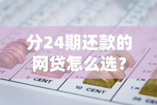 分24期还款的网贷怎么选？看完这篇不再纠结