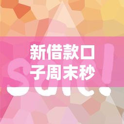新借款口子周末秒批？真实体验+申请技巧，这几个平台下款超快！