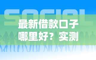 最新借款口子哪里好？实测5个靠谱平台这样选