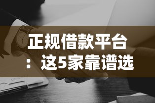 正规借款平台：这5家靠谱选择让贷款更安心