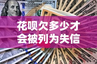 花呗欠多少才会被列为失信人员？3个关键点必看