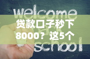贷款口子秒下8000？这5个技巧让你快速到账不踩坑