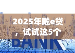2025年融e贷，试试这5个必下的小额贷款平台