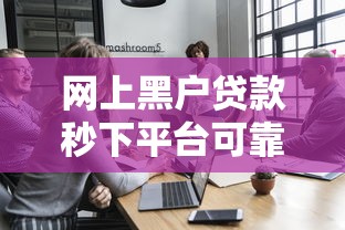 网上黑户贷款秒下平台可靠吗？过来人给你掰扯清楚