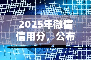 2025年微信信用分，公布五个714必下口子2025