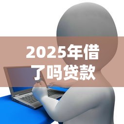 2025年借了吗贷款，罗列5个贷款网站平台