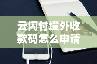 云闪付境外收款码怎么申请？跨境收款+贷款周转全解析