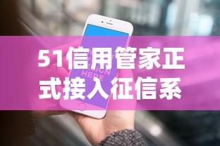 51信用管家正式接入征信系统！这下方便了，但要注意这些细节
