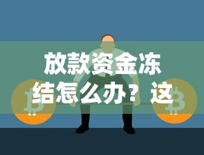 放款资金冻结怎么办？这5个解决方法亲测有效