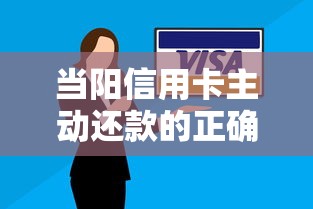 当阳信用卡主动还款的正确方式，避免逾期有妙招！