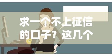 求一个不上征信的口子？这几个隐藏渠道悄悄告诉你