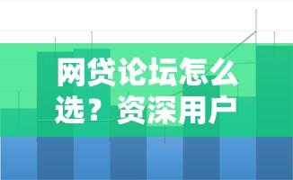 网贷论坛怎么选？资深用户总结三大避坑技巧