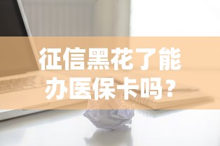 征信黑花了能办医保卡吗？哎，这个问题很多人搞错了