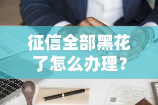 征信全部黑花了怎么办理？这样做或许还能贷款