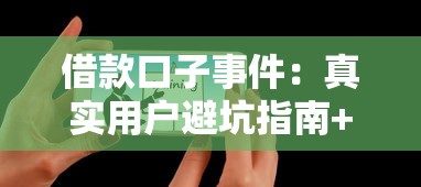 借款口子事件：真实用户避坑指南+正规平台实测