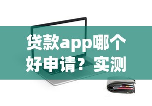 贷款app哪个好申请？实测5个靠谱平台，资质要求、到账速度全解析