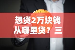 想贷2万块钱从哪里贷？三种靠谱渠道手把手教你选