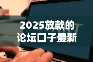 2025放款的论坛口子最新汇总！这几个渠道审核快、通过率高