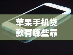 苹果手机贷款有哪些靠谱选择？这几个平台值得试试