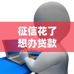 征信花了想办贷款怎么办？试试这4个实用方法