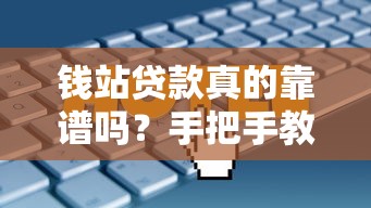 钱站贷款真的靠谱吗？手把手教你快速申请技巧