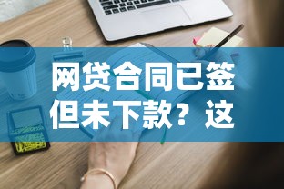 网贷合同已签但未下款？这些细节你必须知道！