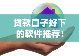 贷款口子好下的软件推荐！哪家靠谱？实测这几款超实用