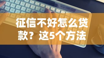 征信不好怎么贷款？这5个方法或许能帮你解决难题