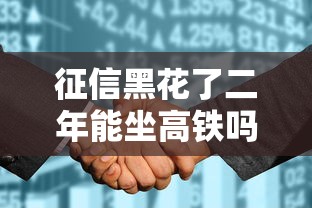征信黑花了二年能坐高铁吗？这些细节直接影响出行权限