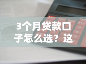 3个月贷款口子怎么选？这5个平台下款快、利息低