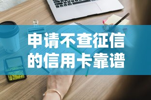 申请不查征信的信用卡靠谱吗？这些内幕你可能不知道