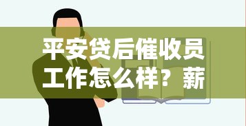 平安贷后催收员工作怎么样？薪资待遇+真实体验全解析