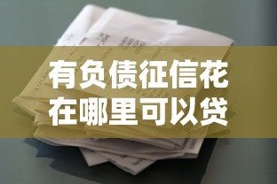 有负债征信花在哪里可以贷款？这些渠道别错过！