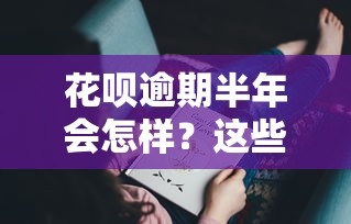 花呗逾期半年会怎样？这些后果你可能没想到！
