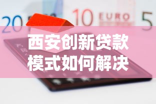 西安创新贷款模式如何解决小微企业融资难题？这波操作真香！