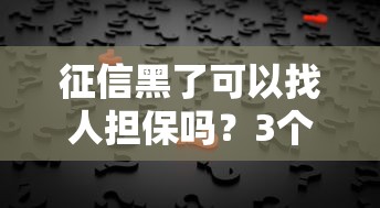 征信黑了可以找人担保吗？3个真相和避坑指南必须了解